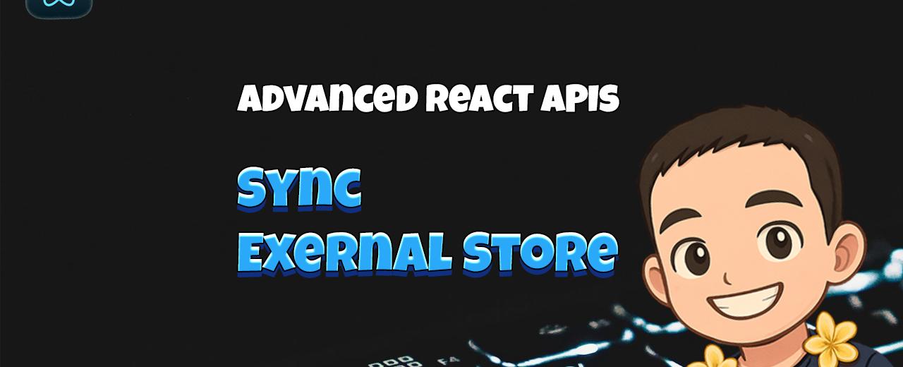 Advanced React APIs: Sync Exernal Store