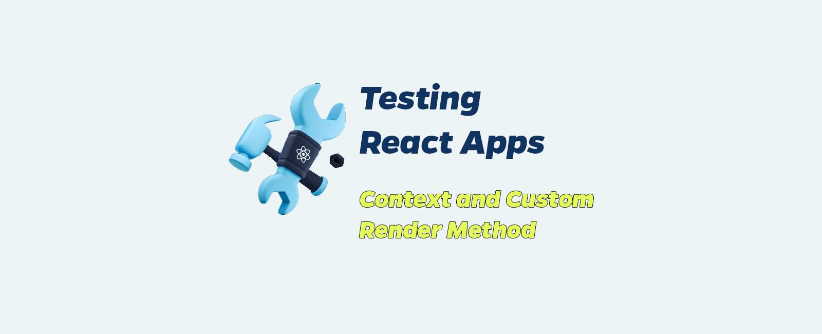 React Testing 7: testing with context and a custom render method