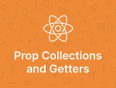 Advanced React Patterns: Prop Collections and Getters
