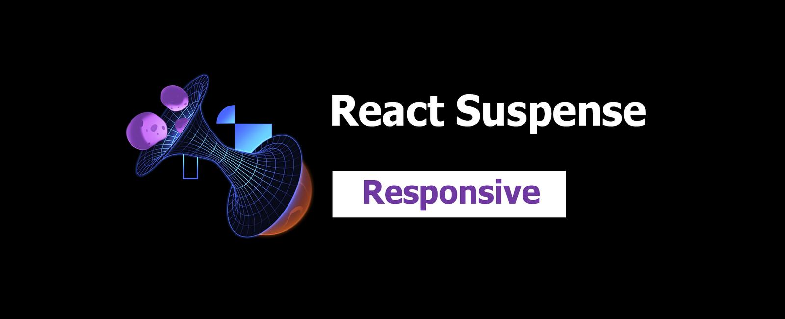 React Suspense 5: Responsive