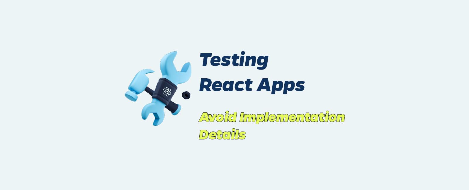 React Testing 3: Avoid implementation details