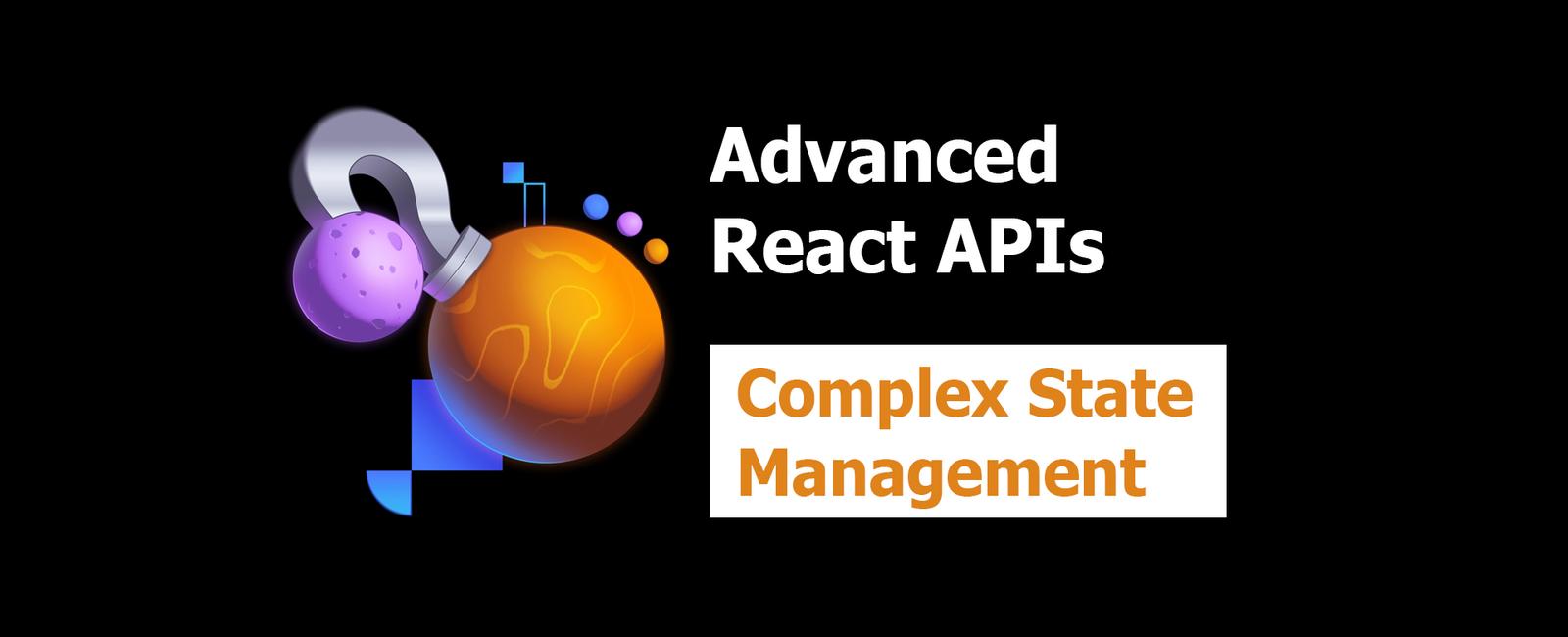 Advanced React APIs 1: Advanced State Management