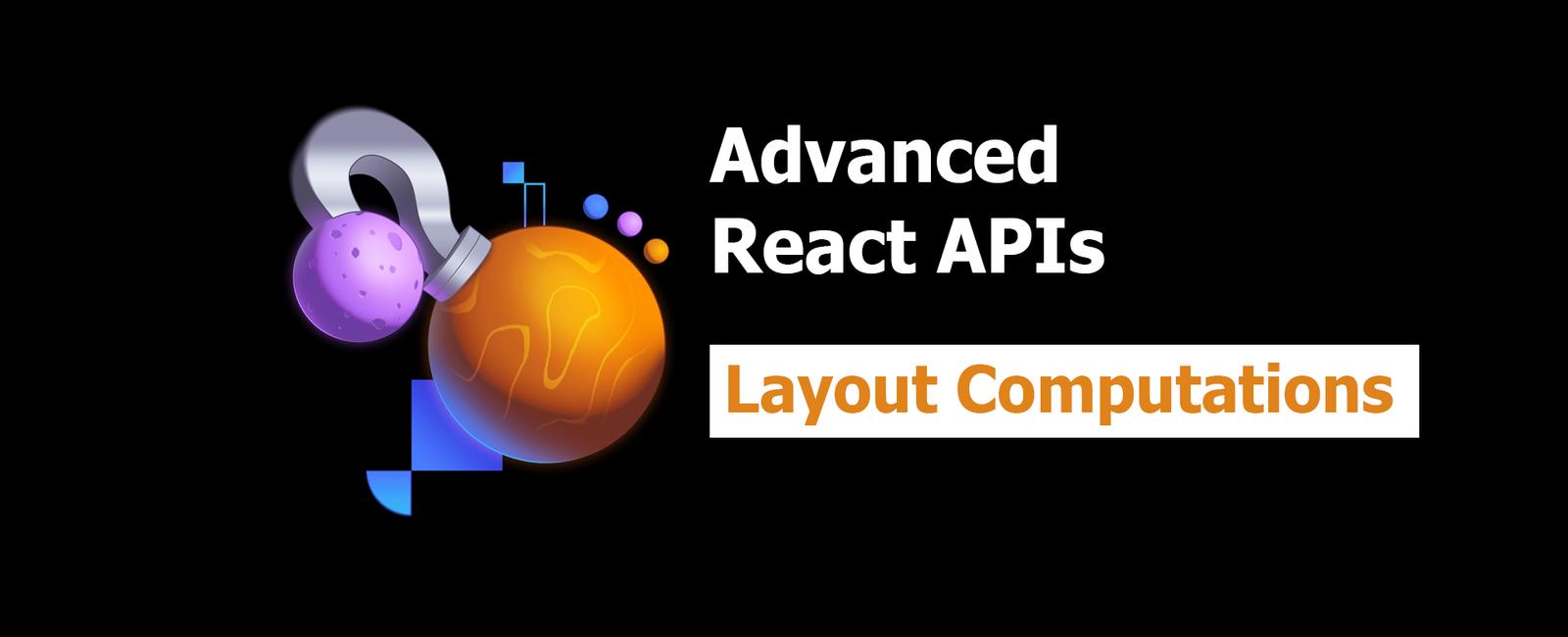 Advanced React APIs 6: Layout Computation
