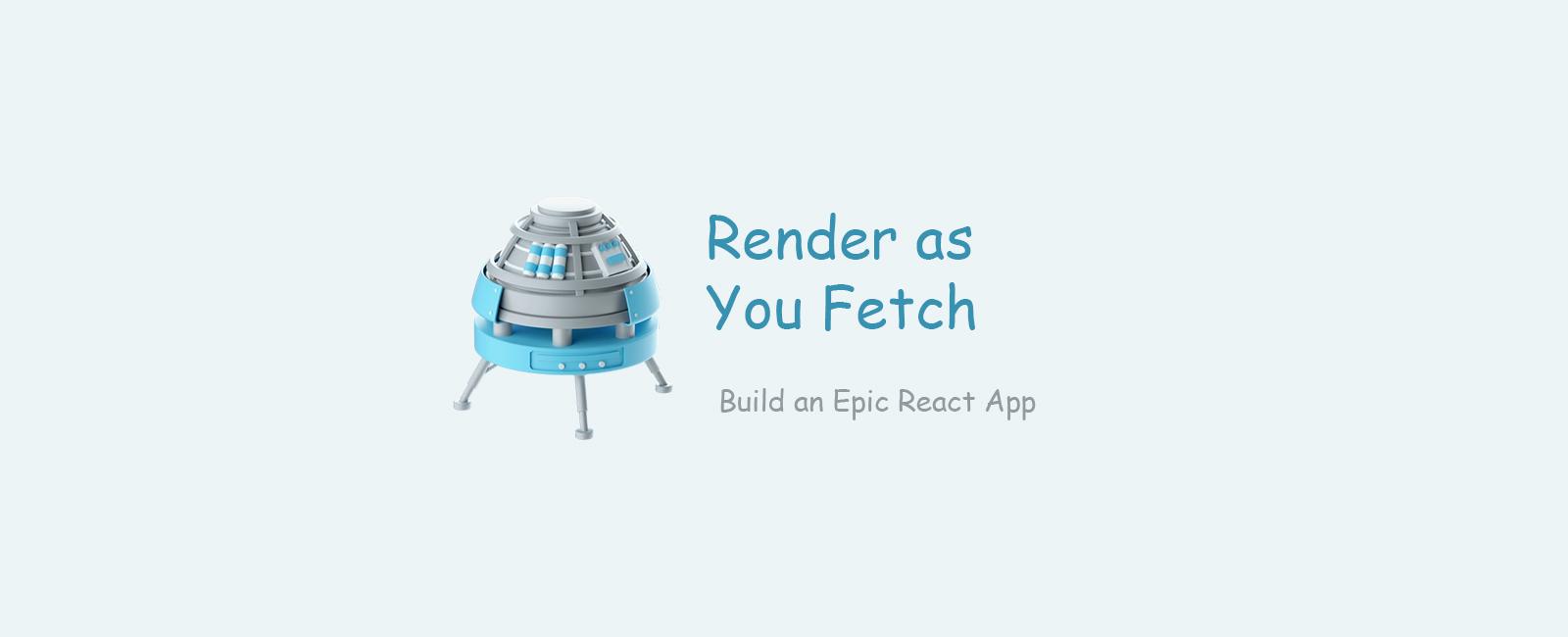 Render as You Fetch
