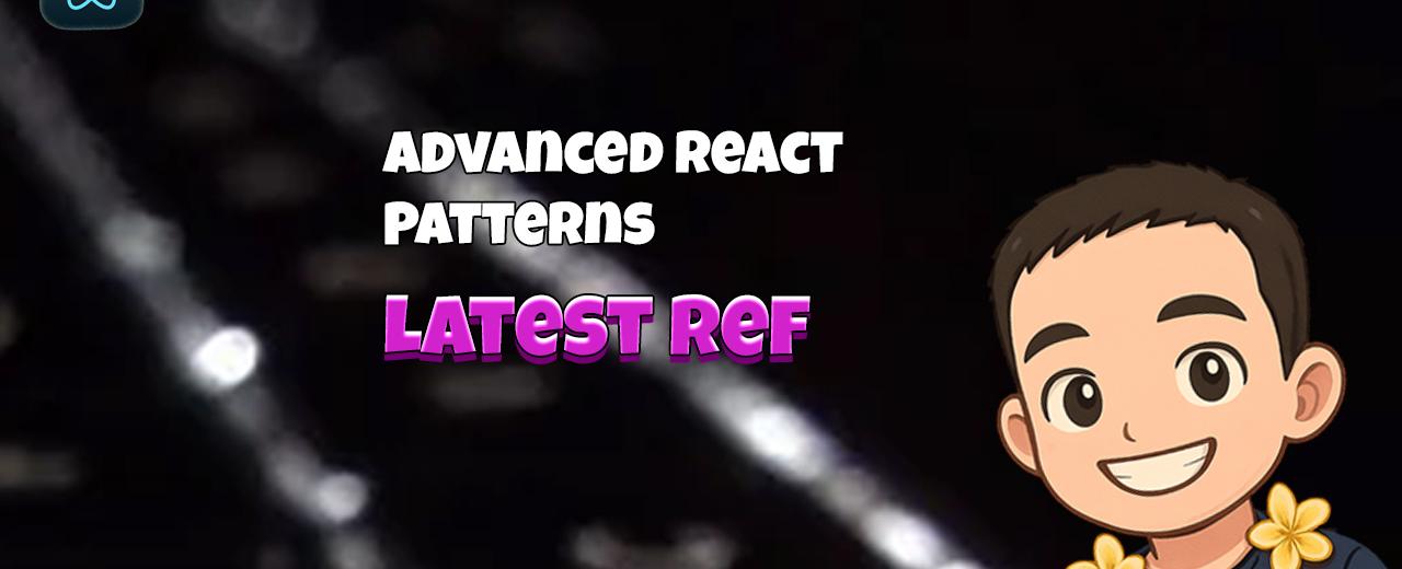Advanced React Patterns: Latest Ref
