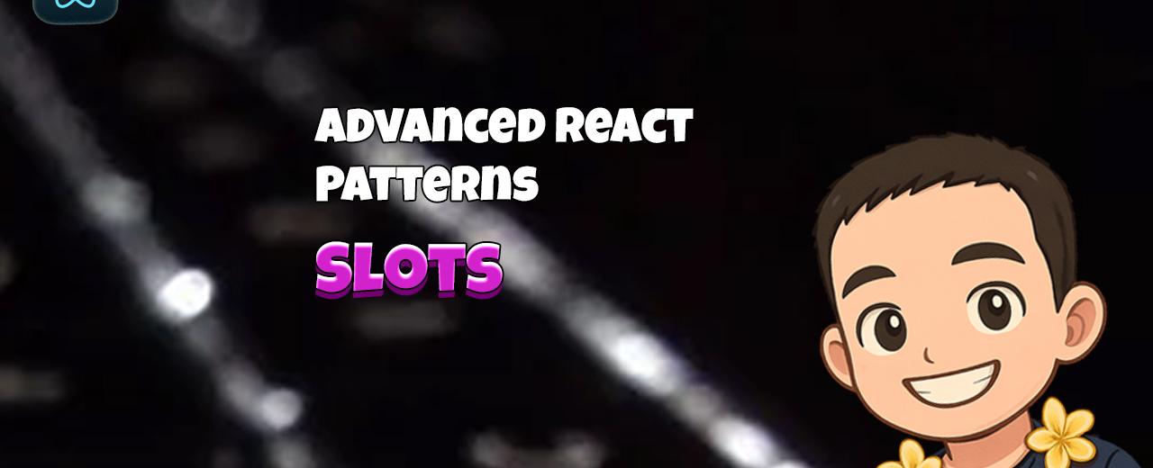 Advanced React Patterns: Slots