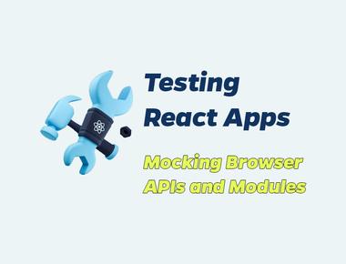 React Testing 6: mocking Browser APIs and modules