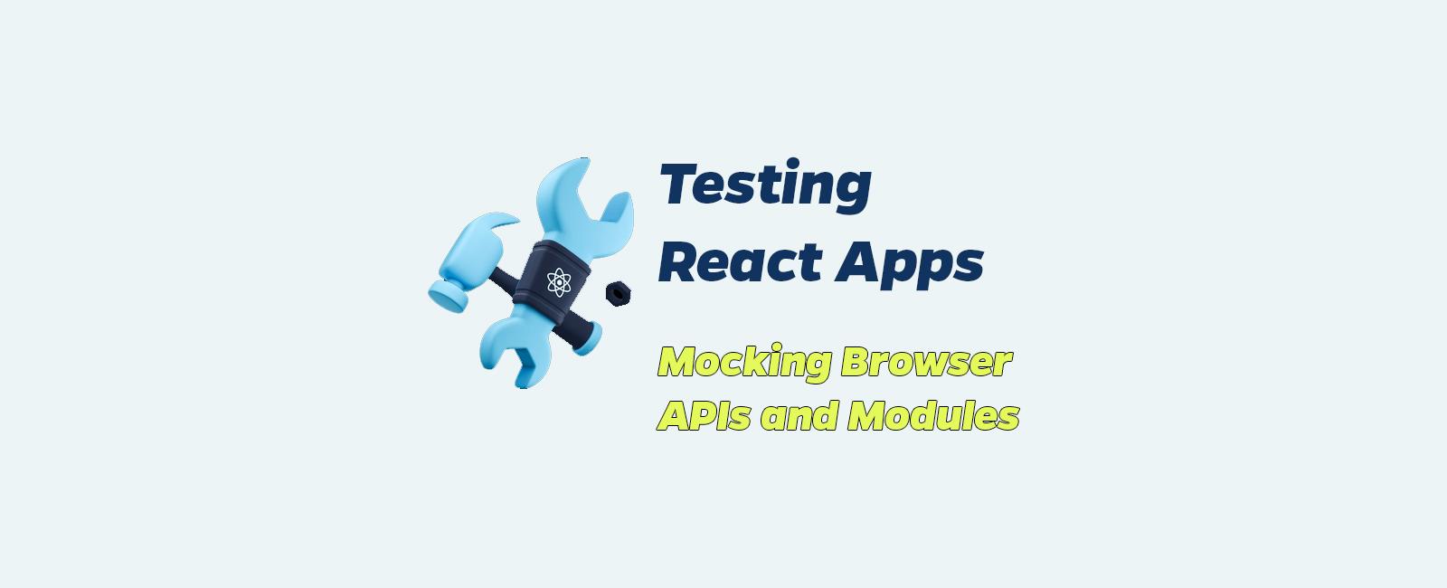 React Testing 6: mocking Browser APIs and modules