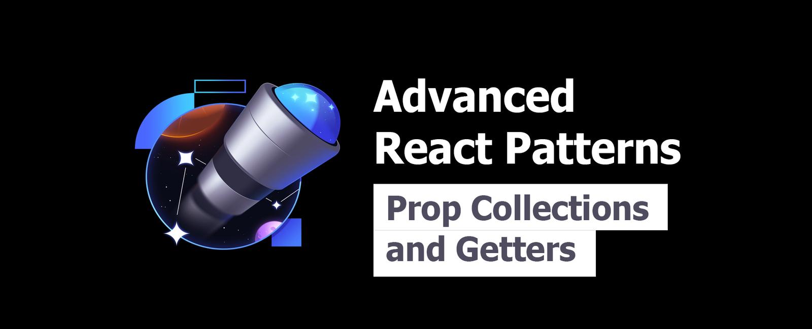 Advanced React Patterns 5: Prop Collections and Getters