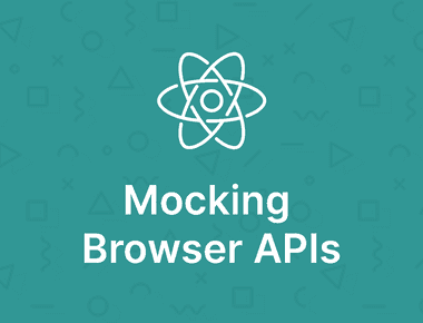 React Testing: Mocking Browser APIs and modules