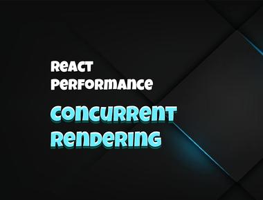 React Performance: Concurrent Rendering