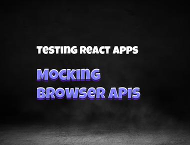 React Testing: Mocking Browser APIs and modules