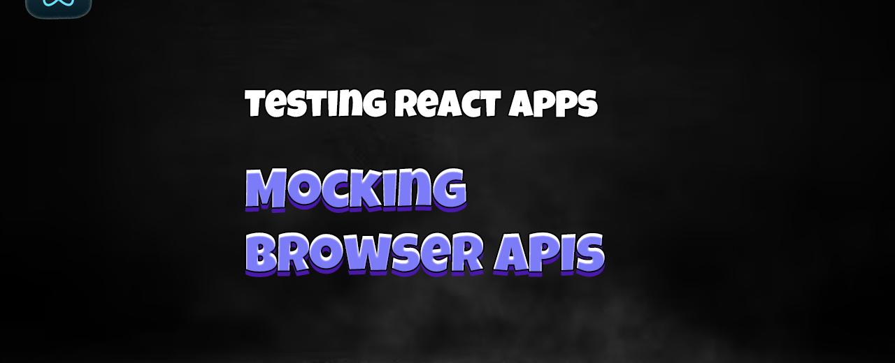 React Testing: Mocking Browser APIs and modules